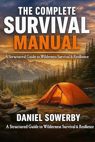 The Complete Survival Manual: Advanced Wilderness, Bushcraft & Emergency Preparedness Guide for Beginners