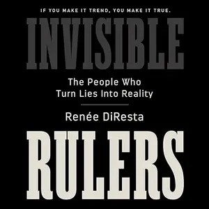 Invisible Rulers: The People Who Turn Lies into Reality [Audiobook]