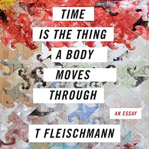 Time Is the Thing a Body Moves Through [Audiobook]