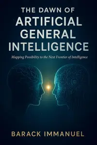 The Dawn Of Artificial General Intelligence - Mapping possibility to the next frontier of intelligence