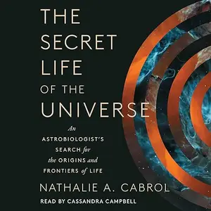 The Secret Life of the Universe: An Astrobiologist's Search for the Origins and Frontiers of Life [Audiobook]