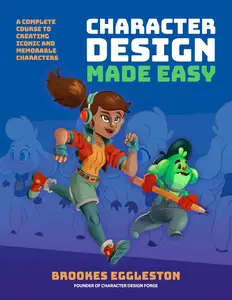 Character Design Made Easy: A Complete Course to Creating Iconic and Memorable Characters