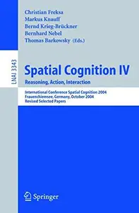 Spatial Cognition IV. Reasoning, Action, Interaction: International Conference Spatial Cognition 2004, Frauenchiemsee, Germany,