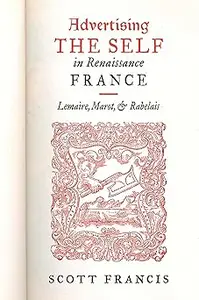 Advertising the Self in Renaissance France: Authorial Personae and Ideal Readers in Lemaire, Marot, and Rabelais