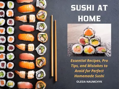 Sushi at Home: Essential Recipes, Pro Tips, and Mistakes to Avoid for Perfect Homemade Sushi