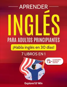 Aprender inglés para adultos principiantes: 7 libros en 1: ¡Habla inglés en 30 días! (Spanish Edition)