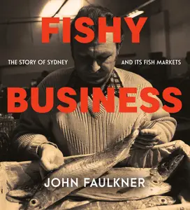 Fishy Business: The story of Sydney and its fish markets