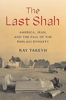The Last Shah: America, Iran, and the Fall of the Pahlavi Dynasty