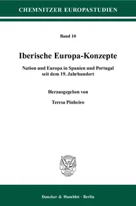 Iberische Europa-Konzepte: Nation und Europa in Spanien und Portugal seit dem 19. Jahrhundert