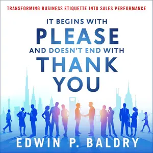 It Begins with Please and Doesn't End with Thank You: Transforming Business Etiquette into Sales Performance