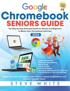 CHROMEBOOK SENIORS GUIDE: The Step-by-Step Illustrated Book for Seniors and Beginners to Master