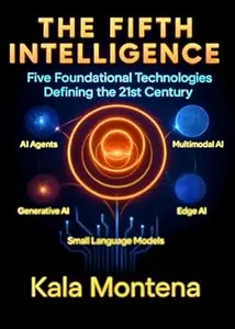 THE FIFTH INTELLIGENCE - Five Foundational Technologies Defining the 21st Century: The Five Breakthrough AIs Reshaping Work,