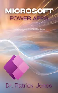 Microsoft Power Apps: The Microsoft 365 Companion Series