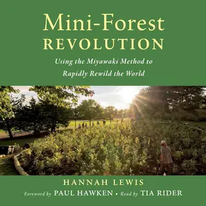 Mini-Forest Revolution: Using the Miyawaki Method to Rapidly Rewild the World