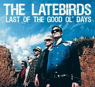 The Latebirds - Last Of The Good Ol' Days (2011)