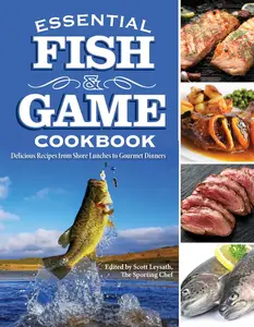 Essential Fish and Game Cookbook: Delicious Recipes from Shore Lunches to Gourmet Dinners