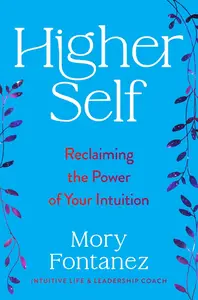 Higher Self: Reclaiming the Power of Your Intuition