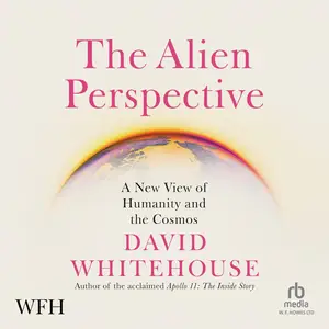 The Alien Perspective: A New View of Humanity and the Cosmos
