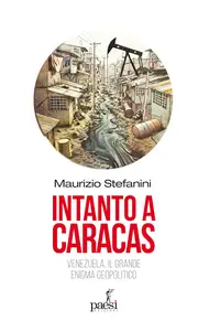 Maurizio Stefanini - Intanto a Caracas. Venezuela, il grande enigma geopolitico