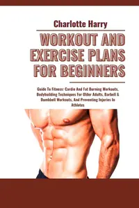 WORKOUT AND EXERCISE PLANS FOR BEGINNERS: Guide To Fitness