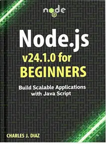 Node.js v24.1.0 for Beginners: Build Scalable Applications with JavaScript