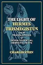 The Light of Hermes Trismegistus: New Translations of Seven Essential Hermetic Texts