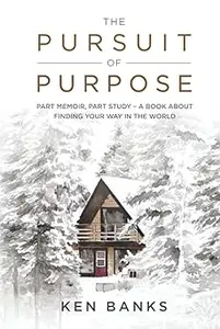 The Pursuit of Purpose: Part Memoir, Part Study - A Book About Finding Your Way in the World