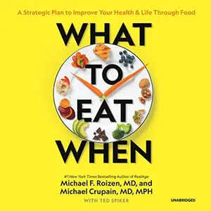 What to Eat When: A Strategic Plan to Improve Your Health and Life through Food [Audiobook]