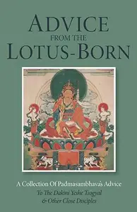 Advice from the Lotus-Born: A Collection of Padmasambhavas Advice to the Dakini Yeshe Tsogyal and Other Close Disciples
