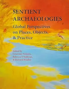 Sentient Archaeologies: Global Perspectives on Places, Objects and Practice