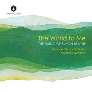 London Choral Sinfonia - The World to Me: The Music of Simon Beattie (2025) [Official Digital Download 24/192]