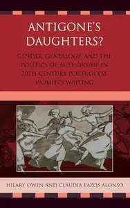 Antigone's Daughters? : Gender, Genealogy and the Politics of Authorship in 20th-Century Portuguese Women's Writing