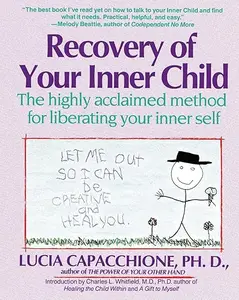 Recovery of Your Inner Child: The Highly Acclaimed Method for Liberating Your Inner Self