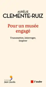 Aurélie Clemente-Ruiz, "Pour un musée engagé: Transmettre, interroger, inspirer"