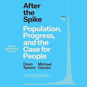 After the Spike: Population, Progress, and the Case for People [Audiobook]