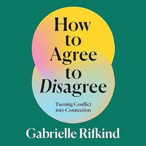 How to Agree to Disagree: Turning Conflict into Connection [Audiobook]