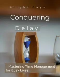 Conquering Delay: Mastering Time Management for Busy Lives