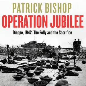 Operation Jubilee: Dieppe, 1942: The Folly and the Sacrifice