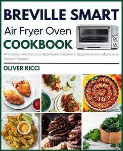 Breville Smart Air Fryer Oven Cookbook: Affordable and Delicious Appetizers, Breakfast, Vegetarian