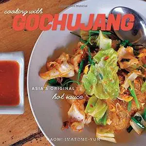 Cooking with Gochujang: Asia's Original Hot Sauce