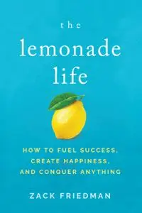 The Lemonade Life How to Fuel Success, Create Happiness, and Conquer Anything