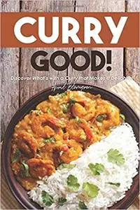 Curry Good!: Discover What's with a Curry that Makes It Delightful