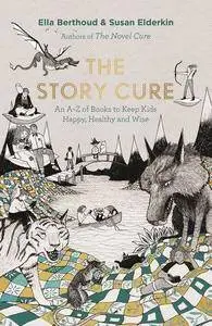 The Story Cure: An A-Z of Books to Keep Kids Happy, Healthy and Wise