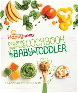 «The Happy Family Organic Superfoods Cookbook For Baby & Toddler» by Shazi Visram