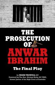 «The Prosecution of Anwar Ibrahim: The Final Play» by Mark Trowell