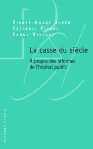 Pierre-André Juven, Frédéric Pierru, Fanny Vincent, "La casse du siècle. A propos des réformes de l'hôpital public"