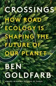 Crossings: How Road Ecology Is Shaping the Future of Our Planet