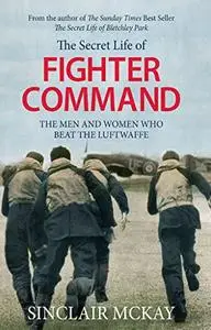The Secret Life of Fighter Command: The men and women who beat the Luftwaffe