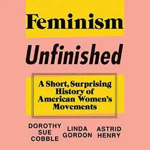 Feminism Unfinished: A Short, Surprising History of American Women's Movements [Audiobook]