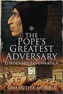 The Pope’s Greatest Adversary: Girolamo Savonarola